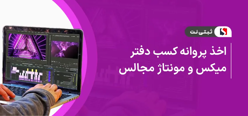 اخذ پروانه کسب دفتر میکس و مونتاژ مجالس