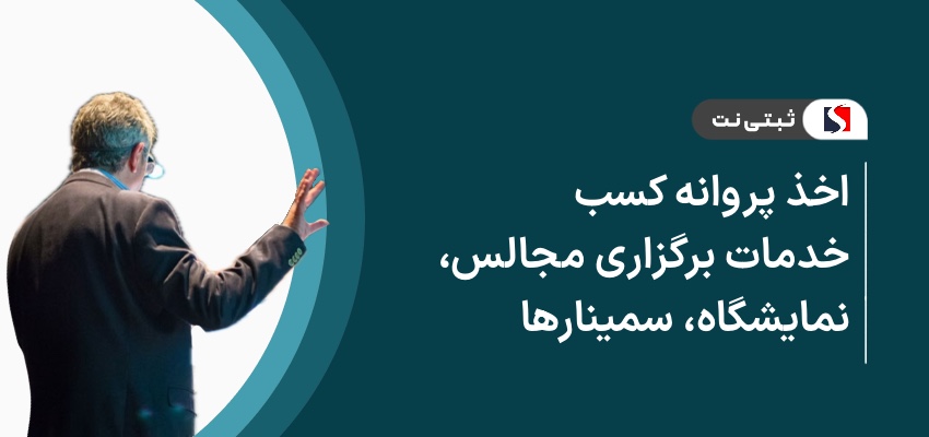 اخذ پروانه کسب خدمات برگزاری مجالس، نمایشگاه، سمینار‌ها