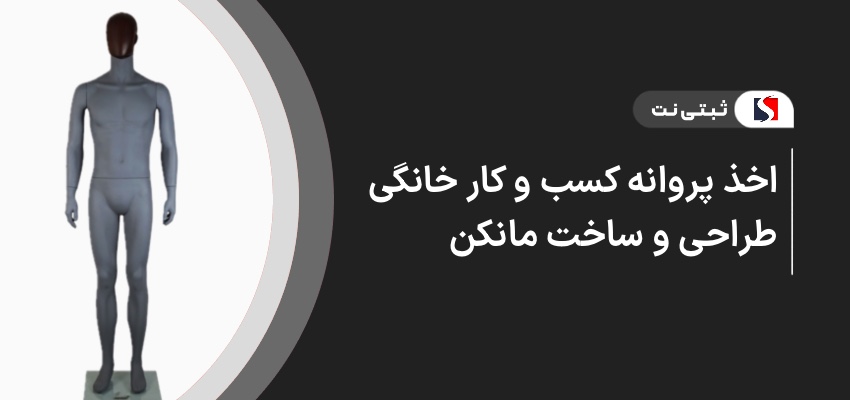 اخذ پروانه کسب و کار خانگی طراحی و ساخت مانکن