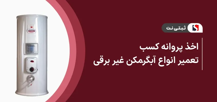 اخذ پروانه کسب تعمیر انواع آبگرمکن غیر برقی