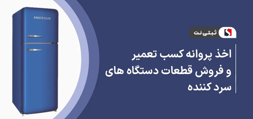 اخذ پروانه کسب تعمیر و فروش قطعات دستگاه های سرد کننده