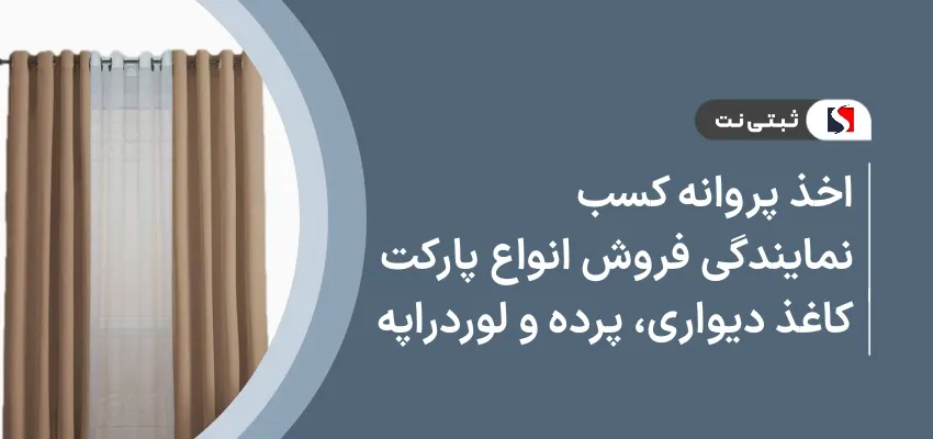 اخذ پروانه کسب نمایندگی فروش انواع پارکت، کاغذ دیواری، پرده و لوردراپه