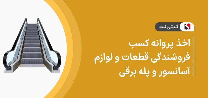 اخذ پروانه کسب فروشندگی قطعات و لوازم آسانسور و پله برقی