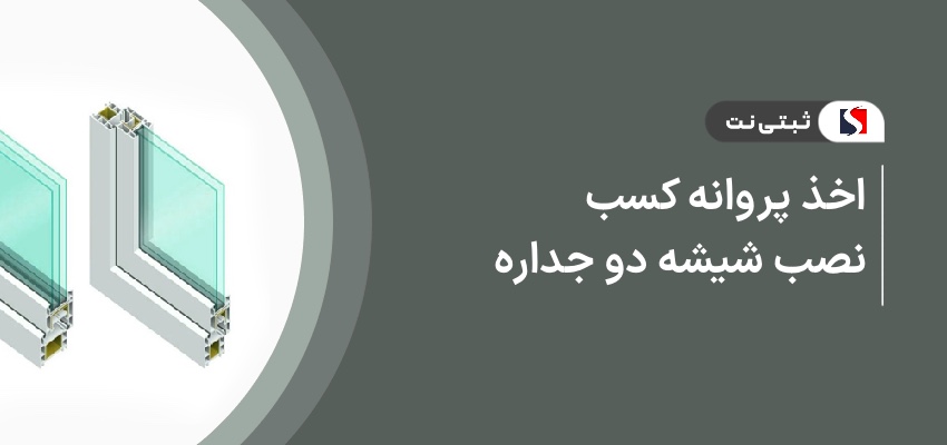اخذ پروانه کسب نصب شیشه دوجداره