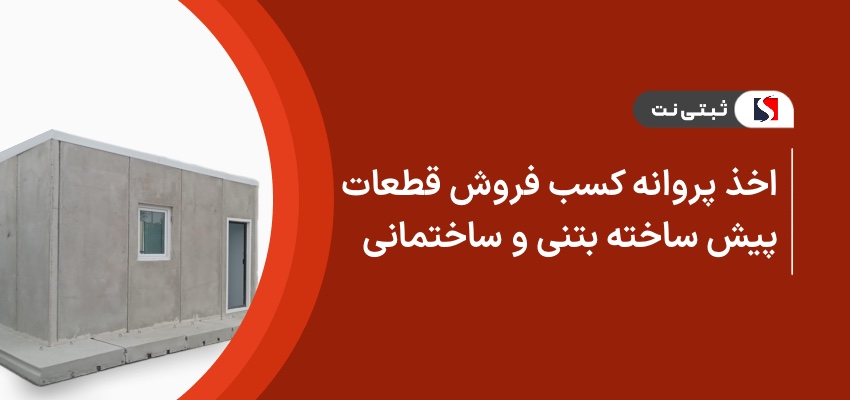 اخذ پروانه کسب فروش قطعات پیش ساخته بتنی و ساختمانی