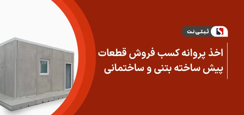 اخذ پروانه کسب فروش قطعات پیش ساخته بتنی و ساختمانی