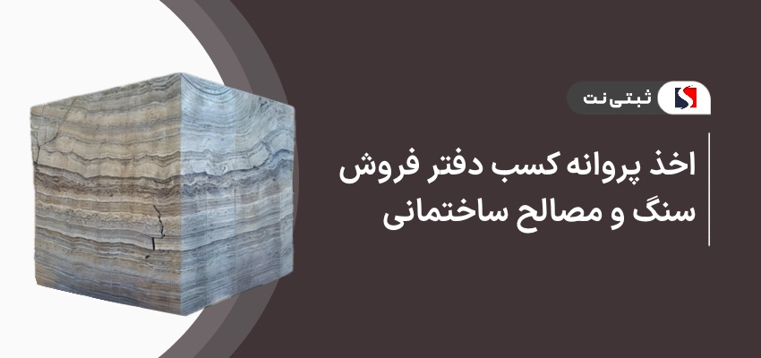 اخذ پروانه کسب دفتر فروش سنگ و مصالح ساختمانی