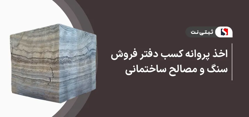 اخذ پروانه کسب دفتر فروش سنگ و مصالح ساختمانی