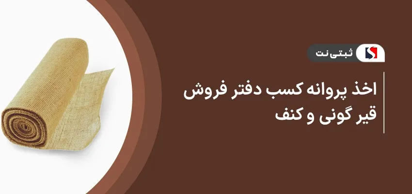 اخذ پروانه کسب دفتر فروش قیر، گونی و کنف