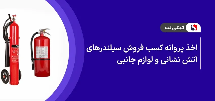 اخذ پروانه کسب فروش سیلندر‌های آتش‌نشانی و لوازم جانبی