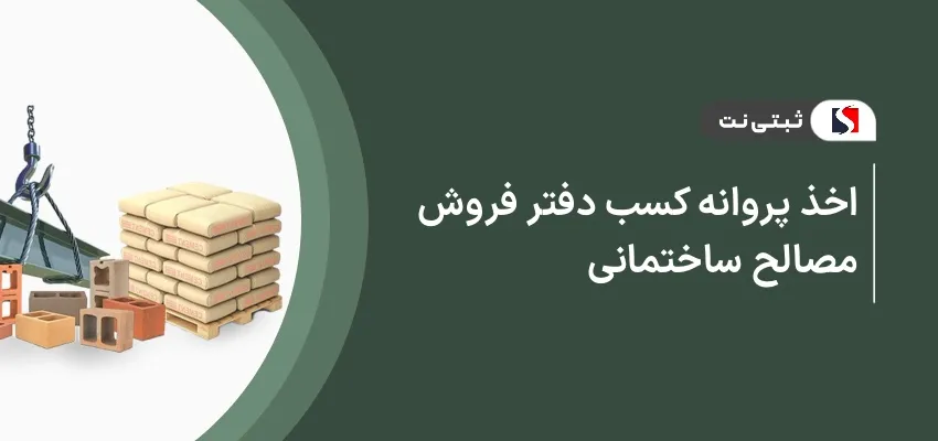 اخذ پروانه کسب دفتر فروش مصالح ساختمانی