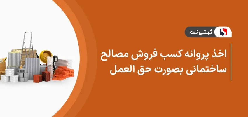 اخذ پروانه کسب فروش مصالح ساختمانی بصورت حق العمل