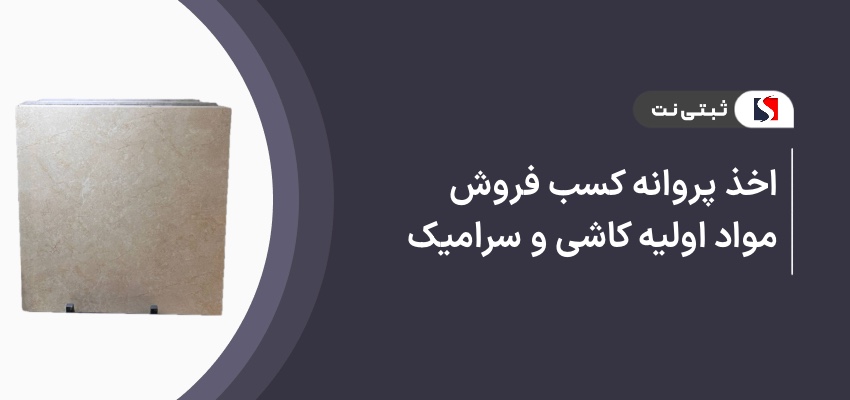 اخذ پروانه کسب فروش مواد اولیه کاشی و سرامیک