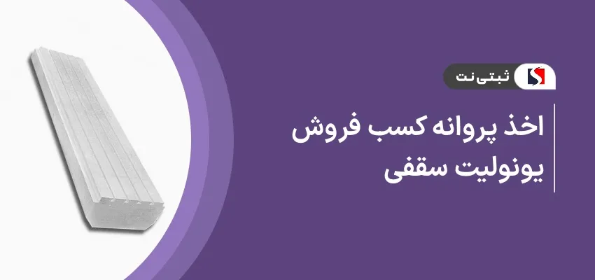 اخذ پروانه کسب فروش یونولیت سقفی