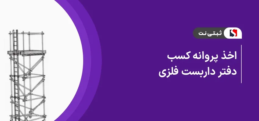 اخذ پروانه کسب دفتر داربست فلزی