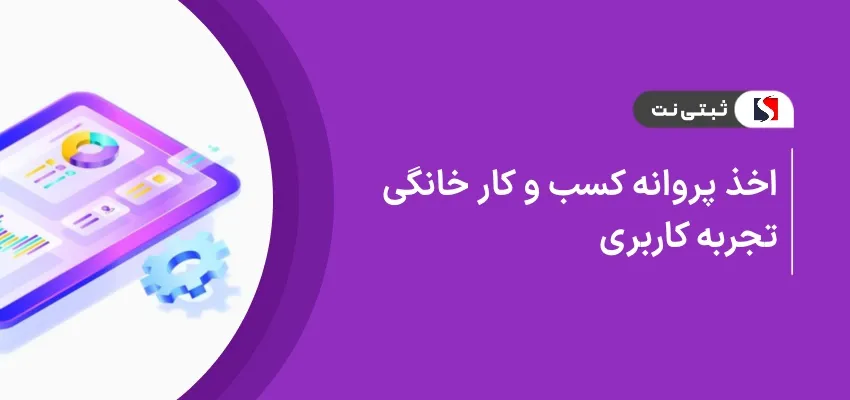 اخذ پروانه کسب و کار خانگی تجربه کاربری