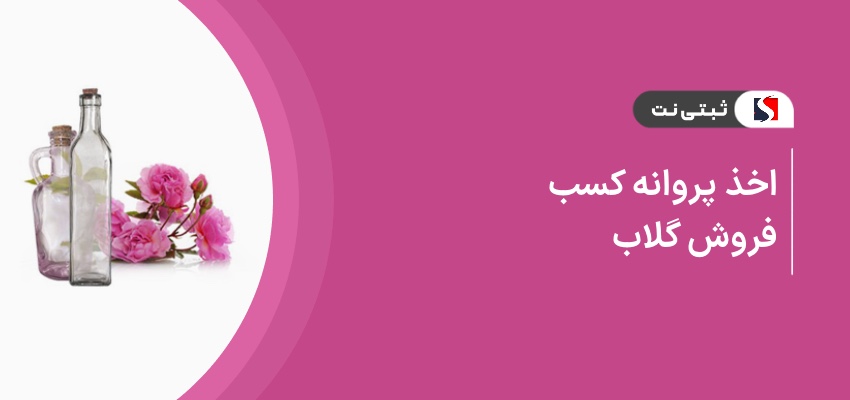 اخذ پروانه کسب فروش گلاب