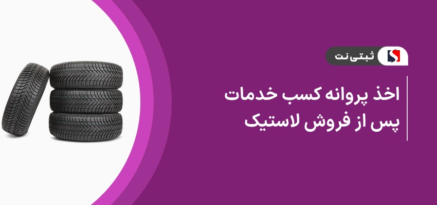 اخذ پروانه کسب خدمات پس از فروش لاستیک